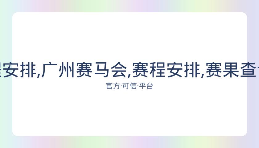 广州赛马会,资讯,赛程安排,广州赛马会,赛程安排,赛果查询,马匹资料,赛事动态